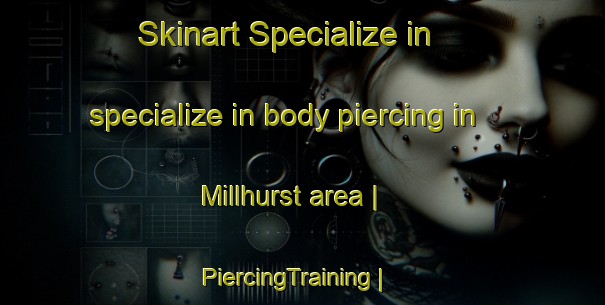 Skinart Specialize in specialize in body piercing in Millhurst area | PiercingTraining | PiercingClasses | SkinartTraining-United States